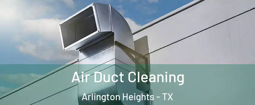 Air Duct Cleaning Arlington Heights - TX