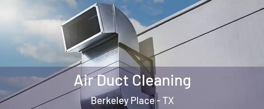 Air Duct Cleaning Berkeley Place - TX