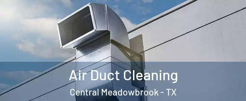 Air Duct Cleaning Central Meadowbrook - TX