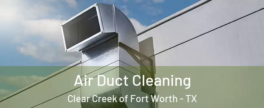 Air Duct Cleaning Clear Creek of Fort Worth - TX