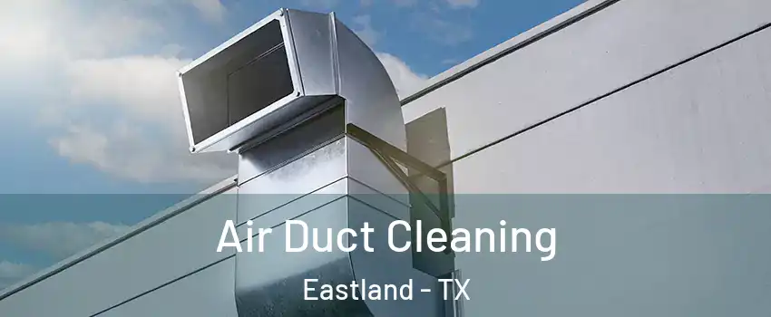 Air Duct Cleaning Eastland - TX