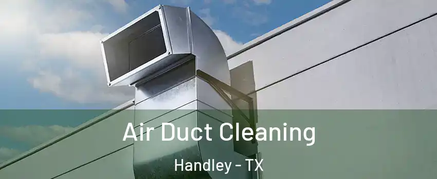 Air Duct Cleaning Handley - TX