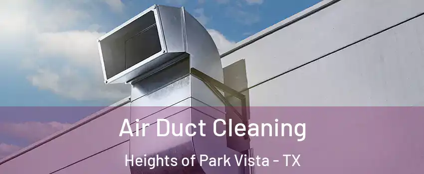 Air Duct Cleaning Heights of Park Vista - TX