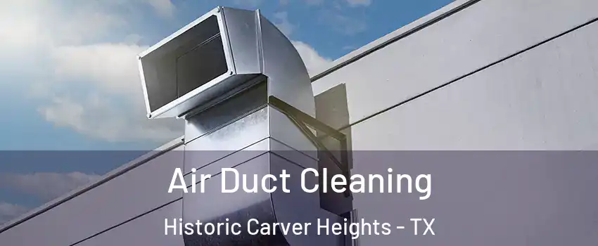 Air Duct Cleaning Historic Carver Heights - TX