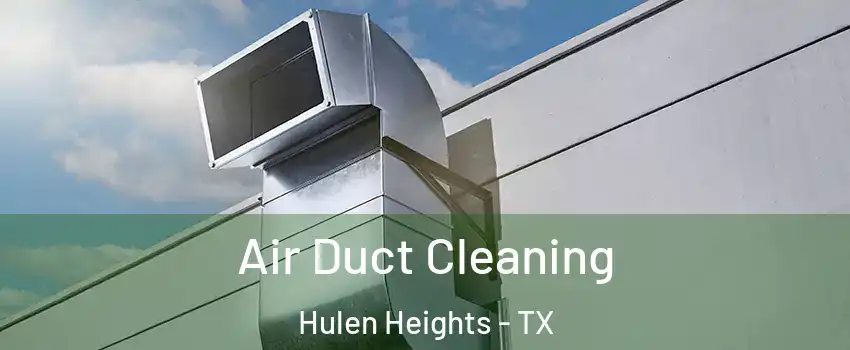 Air Duct Cleaning Hulen Heights - TX