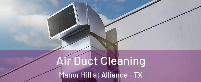 Air Duct Cleaning Manor Hill at Alliance - TX