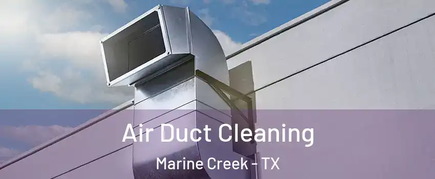 Air Duct Cleaning Marine Creek - TX