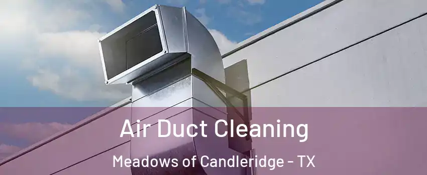 Air Duct Cleaning Meadows of Candleridge - TX