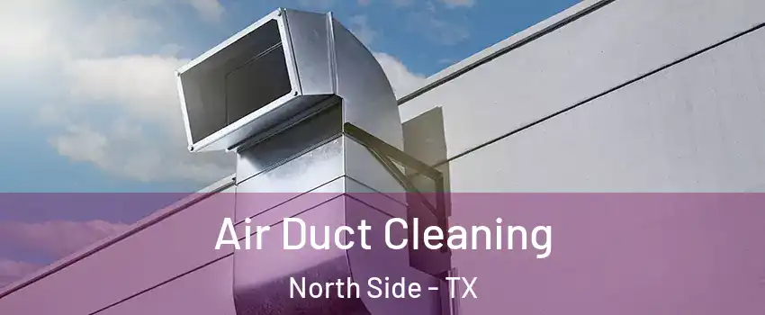 Air Duct Cleaning North Side - TX