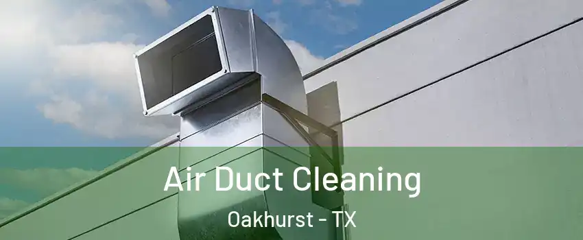 Air Duct Cleaning Oakhurst - TX