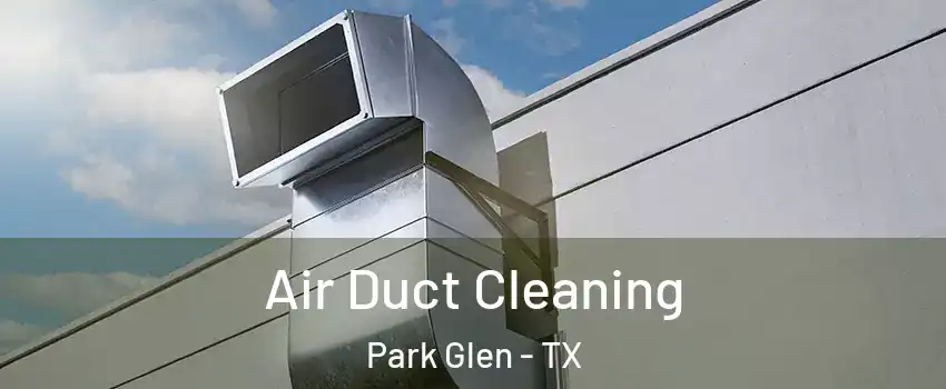 Air Duct Cleaning Park Glen - TX