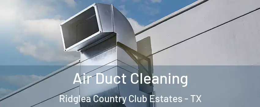 Air Duct Cleaning Ridglea Country Club Estates - TX