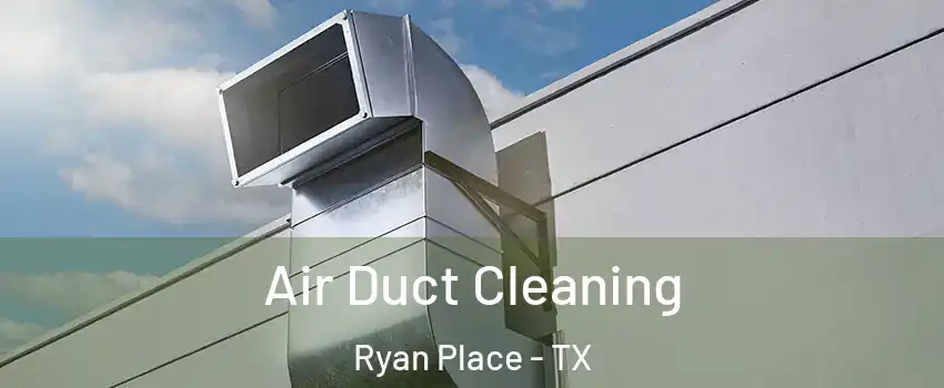 Air Duct Cleaning Ryan Place - TX