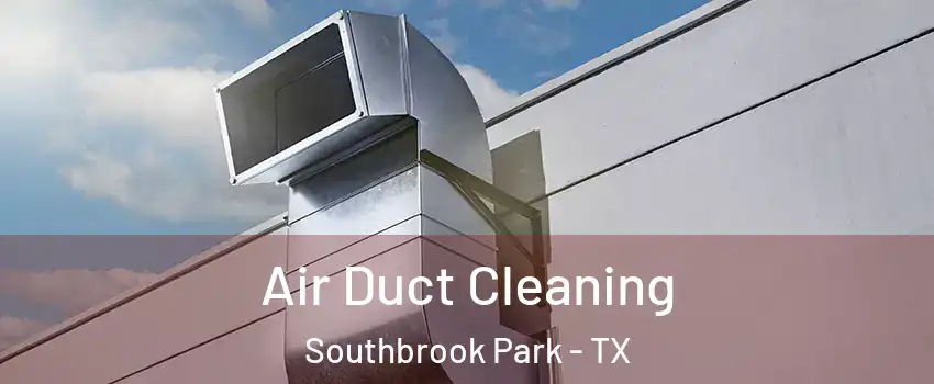 Air Duct Cleaning Southbrook Park - TX