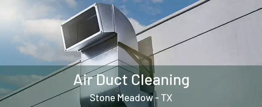 Air Duct Cleaning Stone Meadow - TX