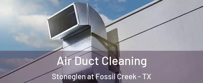Air Duct Cleaning Stoneglen at Fossil Creek - TX