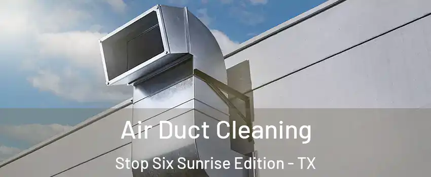 Air Duct Cleaning Stop Six Sunrise Edition - TX
