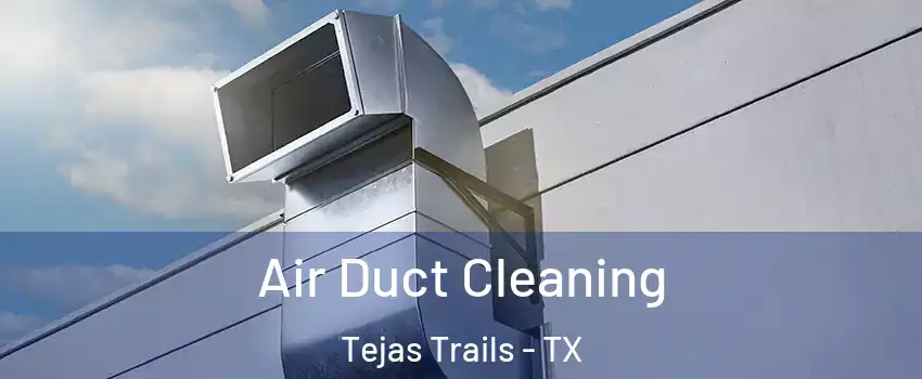 Air Duct Cleaning Tejas Trails - TX