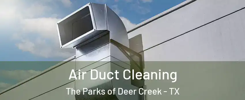 Air Duct Cleaning The Parks of Deer Creek - TX