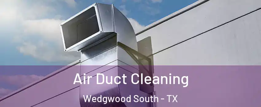 Air Duct Cleaning Wedgwood South - TX