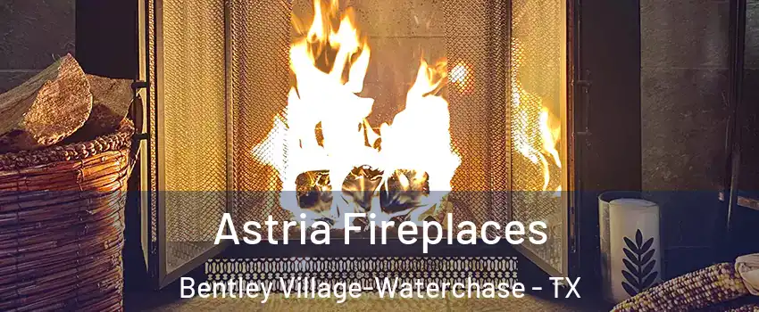 Astria Fireplaces Bentley Village-Waterchase - TX