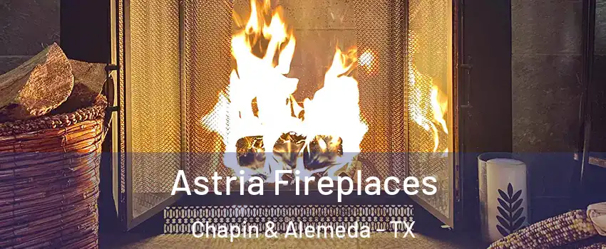 Astria Fireplaces Chapin & Alemeda - TX