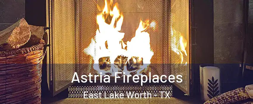 Astria Fireplaces East Lake Worth - TX