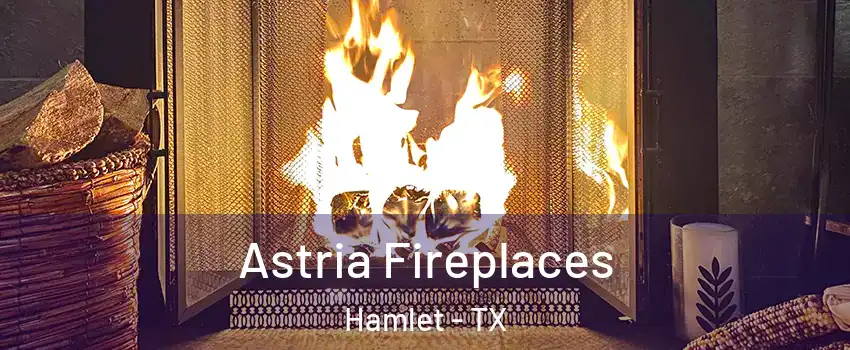 Astria Fireplaces Hamlet - TX