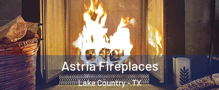 Astria Fireplaces Lake Country - TX