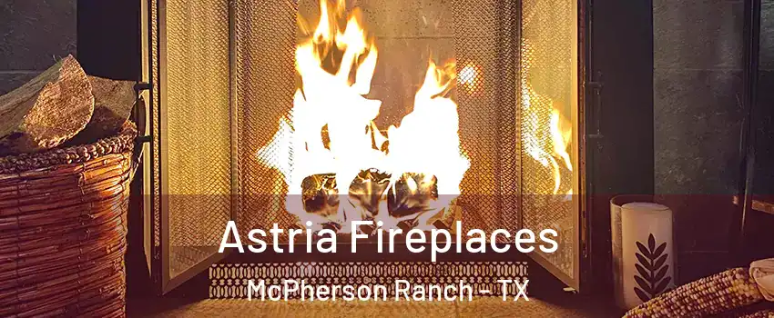 Astria Fireplaces McPherson Ranch - TX