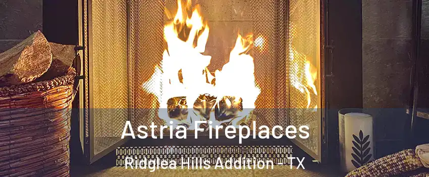 Astria Fireplaces Ridglea Hills Addition - TX