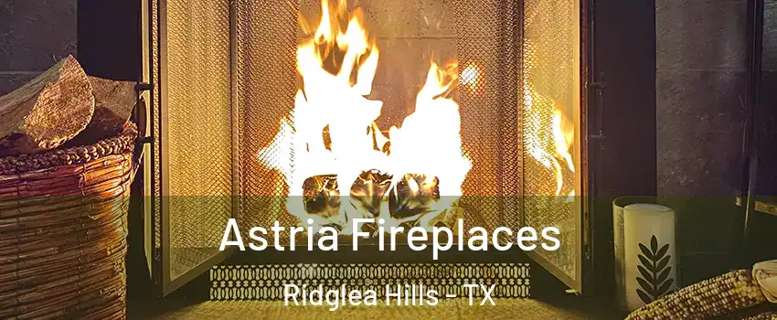 Astria Fireplaces Ridglea Hills - TX