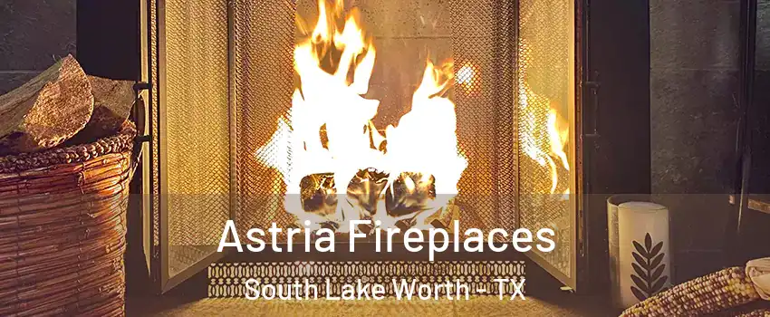 Astria Fireplaces South Lake Worth - TX