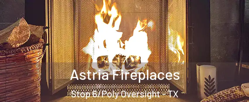 Astria Fireplaces Stop 6/Poly Oversight - TX