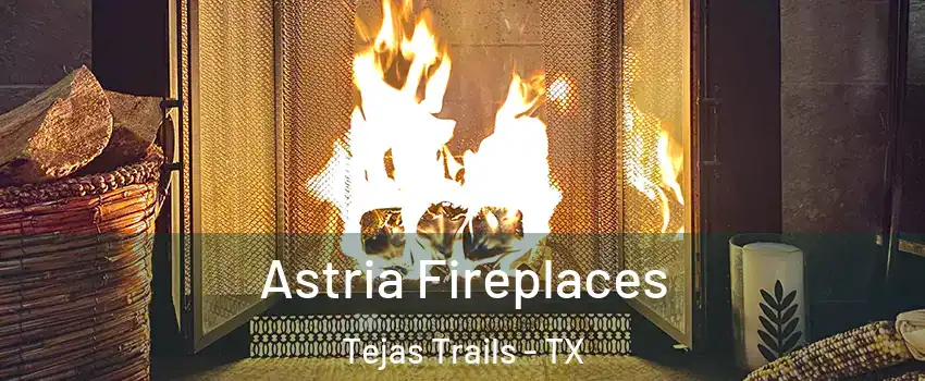 Astria Fireplaces Tejas Trails - TX