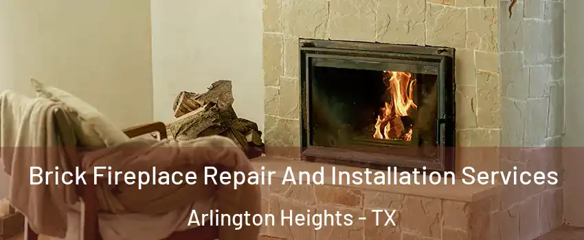 Brick Fireplace Repair And Installation Services Arlington Heights - TX