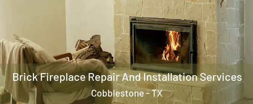 Brick Fireplace Repair And Installation Services Cobblestone - TX