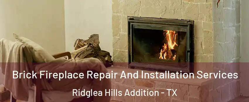 Brick Fireplace Repair And Installation Services Ridglea Hills Addition - TX
