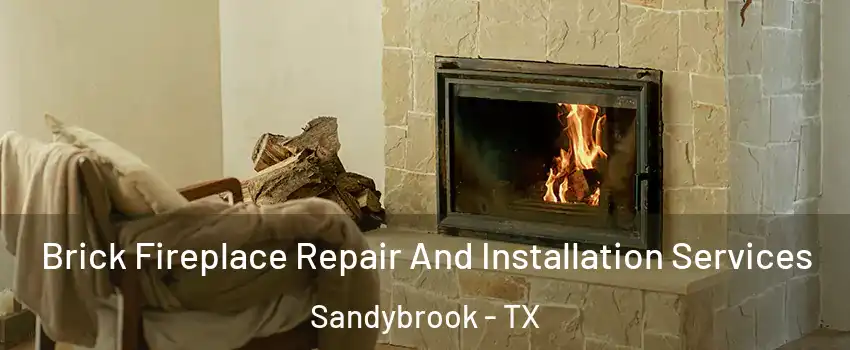 Brick Fireplace Repair And Installation Services Sandybrook - TX