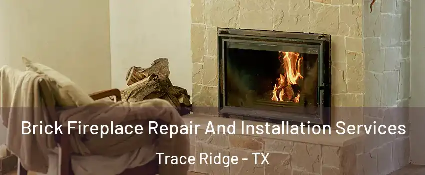 Brick Fireplace Repair And Installation Services Trace Ridge - TX