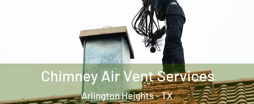 Chimney Air Vent Services Arlington Heights - TX
