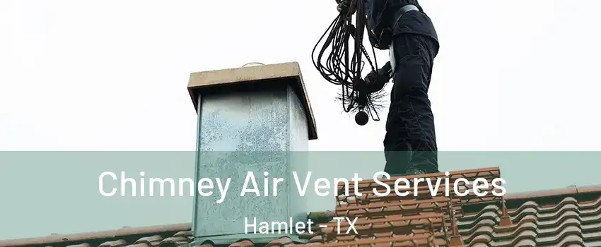 Chimney Air Vent Services Hamlet - TX