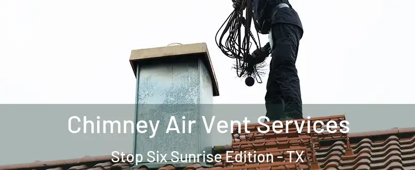 Chimney Air Vent Services Stop Six Sunrise Edition - TX