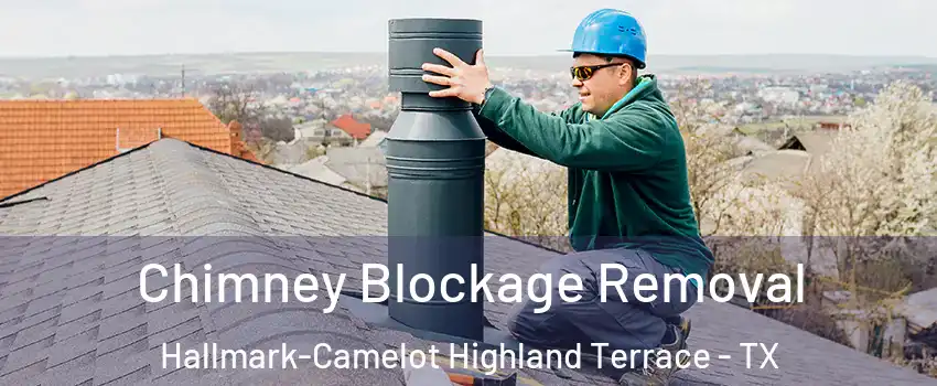 Chimney Blockage Removal Hallmark-Camelot Highland Terrace - TX