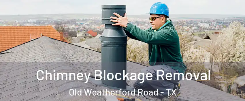 Chimney Blockage Removal Old Weatherford Road - TX