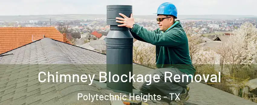 Chimney Blockage Removal Polytechnic Heights - TX