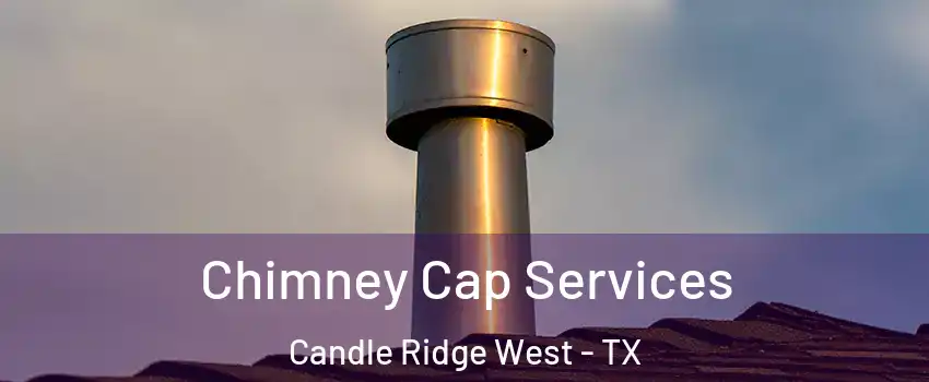 Chimney Cap Services Candle Ridge West - TX