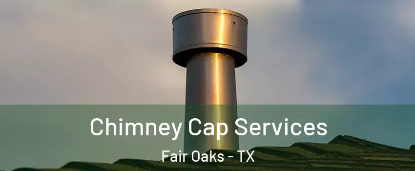 Chimney Cap Services Fair Oaks - TX