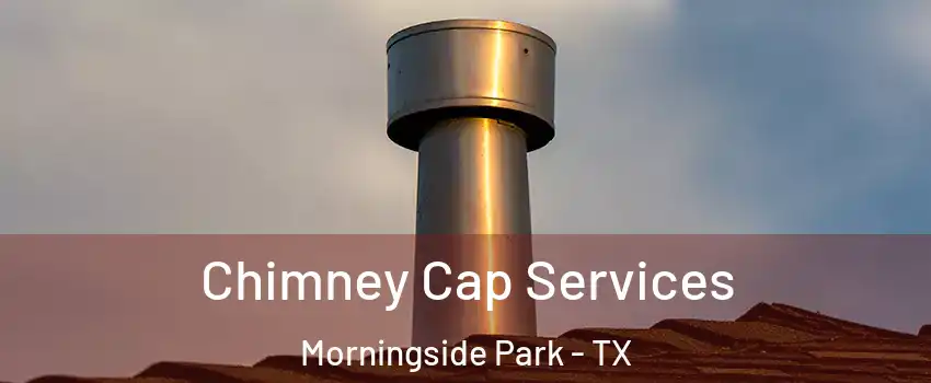 Chimney Cap Services Morningside Park - TX
