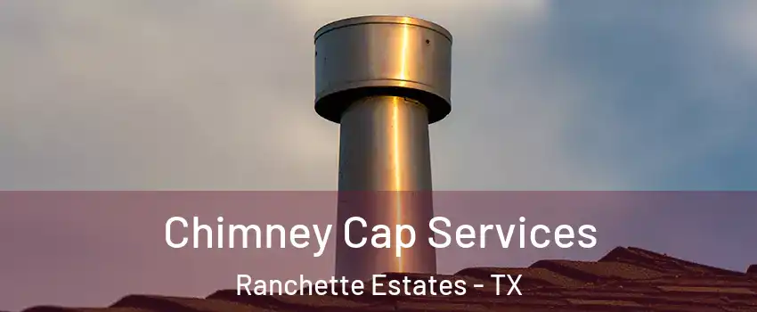 Chimney Cap Services Ranchette Estates - TX